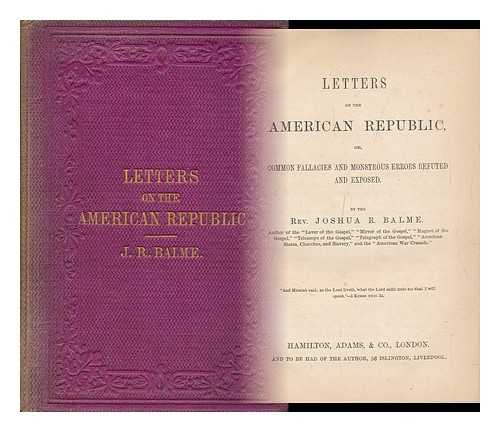 BALME, JOSHUA RHODES - Letters on the American Republic, Or, Common Fallacies and Monstrous Errors Refuted and Exposed