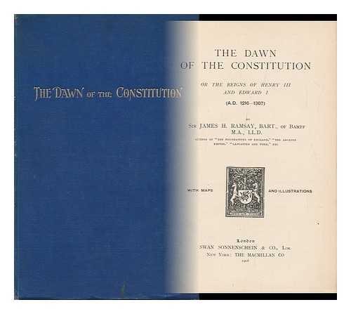 RAMSAY, JAMES HENRY, SIR (1832-1925) - The Dawn of the Constitution; Or, the Reigns of Henry III and Edward I (A. D. 1216-1307)