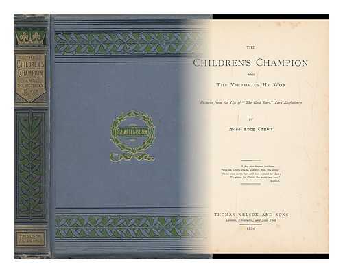 TAYLOR, LUCY - The Children's Champion and the Victories He Won Pictures from the Life of the Good Earl,  Lord Shaftesbury