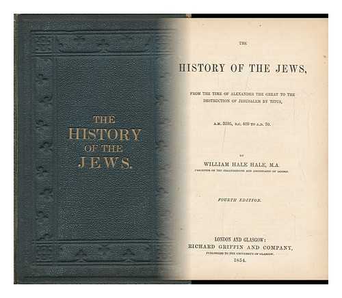 HALE, WILLIAM HALE - The History of the Jews : from the Time of Alexander the Great to the Destruction of Jerusalem by Titus A. M. 3595, B. C. 409 to A. D. 70