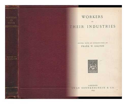 GALTON, F. W. (ED. ) - Workers on Their Industries / Edited, with an Introduction, by Frank W. Galton