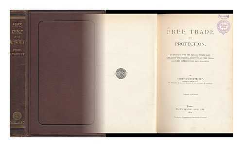 FAWCETT, HENRY - Free Trade and Protection : an Inquiry Into the Causes Which Have Retarded the General Adoption of Free Trade Since its Introduction Into England