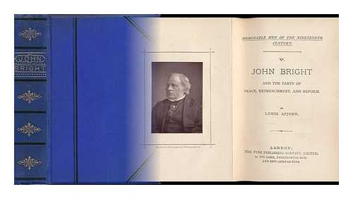 APJOHN, LEWIS. - John Bright and the Party of Peace, Retrenchment, and Reform