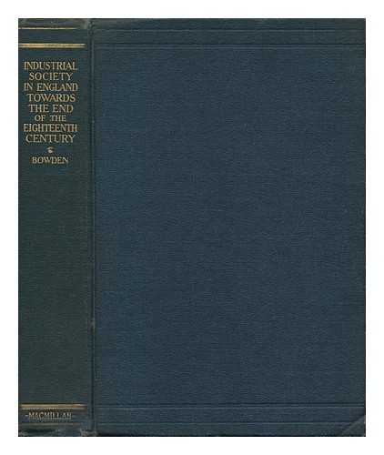 BOWDEN, WITT - Industrial Society in England Towards the End of the Eighteenth Century, by Witt Bowden