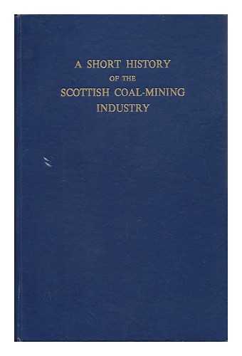GREAT BRITAIN. NATIONAL COAL BOARD. SCOTTISH DIVISION - A Short History of the Scottish Coal-Mining Industry