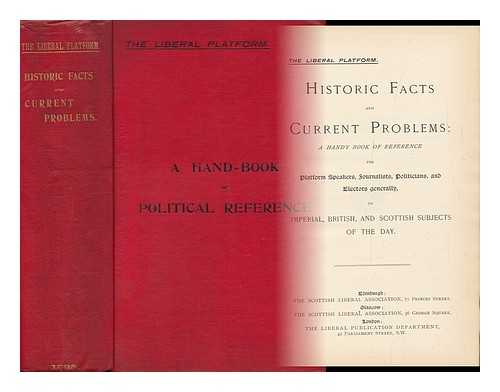 ROSE, WILLIAM KINNAIRD. ROBERT MACAULAY SMITH (EDS. ) - The Liberal Platform. : Historic Facts and Current Problems: a Handy Book of Reference for Platform Speakers, Journalists, Politicians, and Electors Generally, to Imperial, British, and Scottish Subjects of the Day