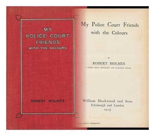 HOLMES, ROBERT, POLICE COURT MISSIONARY - My Police Court Friends with the Colours, by Robert Holmes