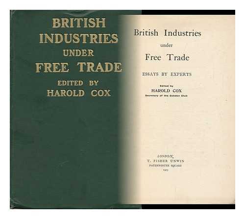 COX, HAROLD (ED. ) - British Industries under Free Trade : Essays by Experts / Ed. by Harold Cox, Secretary of the Cobden Club