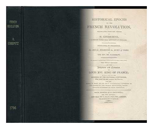 GOUDEMETZ, HENRY (1749-1826) - Historical Epochs of the French Revolution, / Translated from the French of H. Goudemetz ... ; to Which is Subjoined, with Considerable Additions, the Third Edition of the Judgment and Execution of Louis XVI. King of France