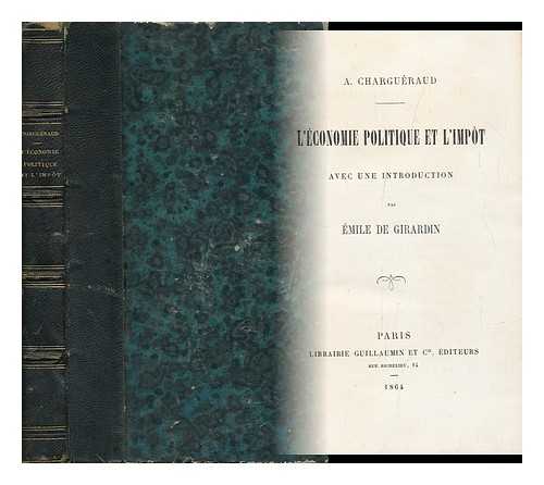 CHARGUERAUD, ADOLPHE (1849-1898) & GIRARDIN, EMILE DE (1806-1881) - L'Economie Politique Et L'Impot / Avec Une Introduction Par mile De Girardin