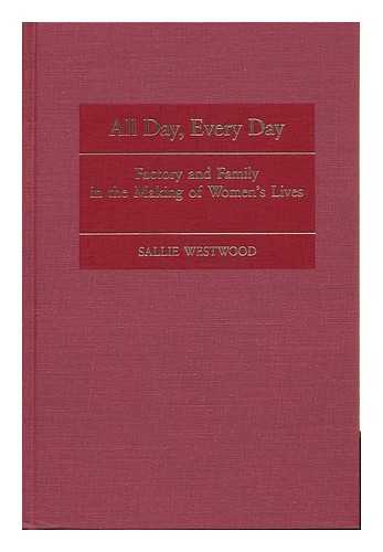 WESTWOOD, SALLIE - All Day, Every Day : Factory and Family in the Making of Women's Lives / Sallie Westwood ; with a Foreword by Louise Lamphere