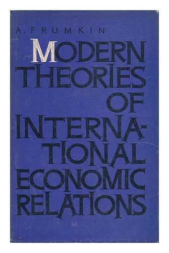 FRUMKIN, A. B. - Modern Theories of International Economic Relations / [By] A. Frumkin