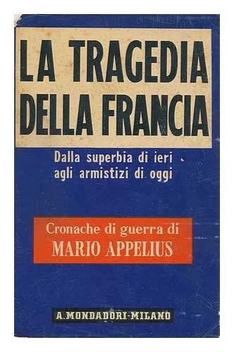 APPELIUS, MARIO (1892-1946) - La Tragedia Della Francia : Dalla Superbia Di Ieri Agli Armistizi Di Oggi