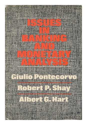 PONTECORVO, GIULIO (1923-) , SHAY, ROBERT PAUL & HART, ALBERT GAILORD (1909-) - Issues in Banking and Monetary Analysis / Edited by Giulio Pontecorvo, Robert P. Shay and Albert G. Hart