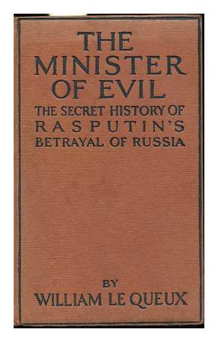 LE QUEUX, WILLIAM - The Minister of Evil. the Secret History of Rasputin's Betrayal of Russia