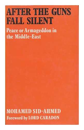 SAYYID AHMAD, MUHAMMAD (1928-) - After the Guns Fall Silent : Peace or Armageddon in the Middle East / Mohamed Sid-Ahmed ; Foreword by Lord Caradon