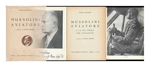 MATTIOLI, GUIDO - Mussolini Aviatore E La Sua Opera Per L'Aviazione / Prefazione Di Paolo Orano