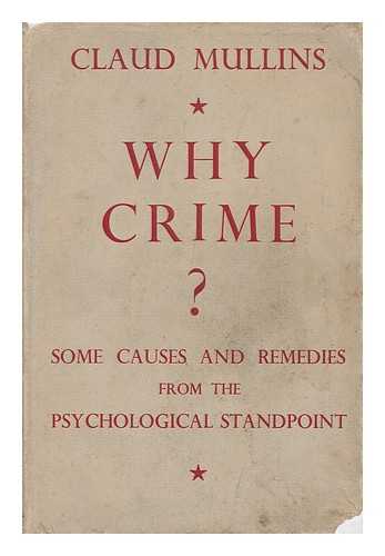 MULLINS, CLAUD - Why Crime? : Some Causes and Remedies from the Psychological Standpoint