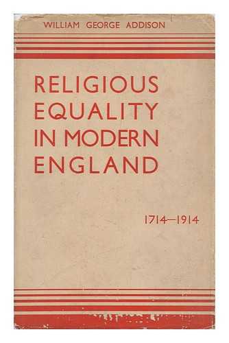 ADDISON, WILLIAM GEORGE - Religious Equality in Modern England, 1714-1914