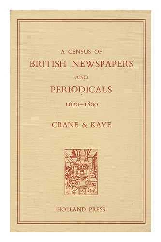 CRANE, RONALD SALMON. F. B. KAYE - A Census of British Newspapers and Periodicals, 1620-1800