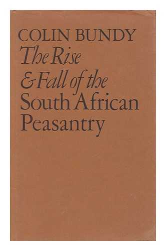 BUNDY, COLIN - The Rise and Fall of the South African Peasantry / Colin Bundy