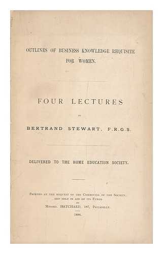 STEWART, BERTRAND - Outlines of Business Knowledge Requisite for Women, 4 Lectures