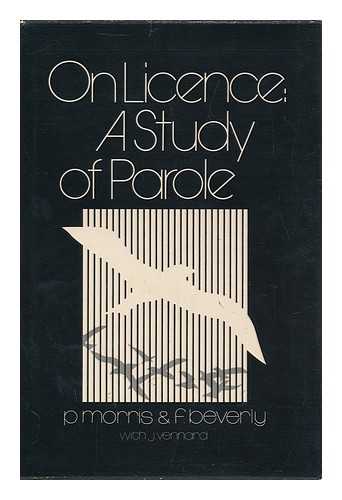 MORRIS, PAULINE. FARIDA BEVERLY. JULIE VENNARD - On Licence; a Study of Parole [By] Pauline Morris and Farida Beverly, Assisted by Julie Vennard