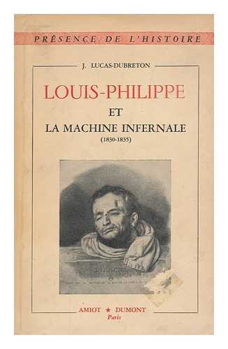 LUCAS-DUBRETON, JEAN - Louis-Philippe Et La Machine Infernale (1830-35)