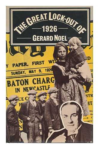 NOEL, GERARD - The Great Lock-Out of 1926 / [By] Gerard Noel