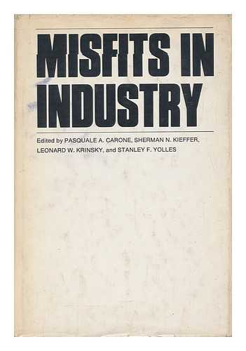 CARONE, PASQUALE A. STANLEY F. YOLLES. SHERMAN N. KIEFFER. LEONARD W. KRINSKY (EDS. ) - Misfits in Industry / Edited by Pasquale A. Carone ... [Et Al. ]