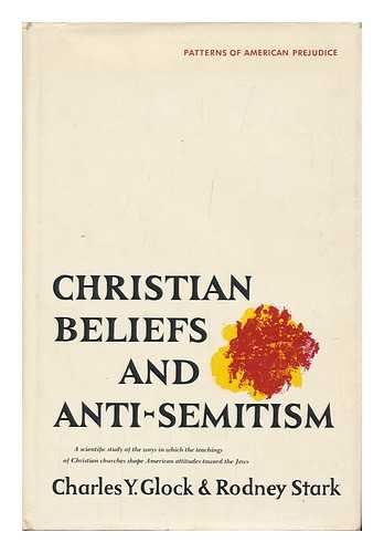 GLOCK, CHARLES Y. RODNEY STARK - Christian Beliefs and Anti-Semitism [By] Charles Y. Glock and Rodney Stark