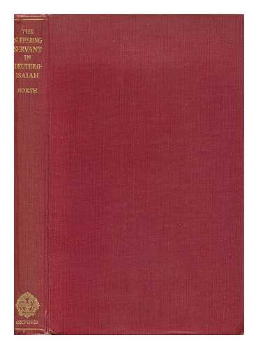 NORTH, CHRISTOPHER R. (CHRISTOPHER RICHARD) - Suffering Servant in Deutero-Isaiah : an Historical and Critical Study / C. R. North