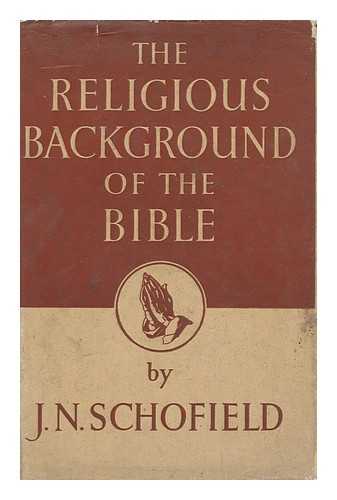 SCHOFIELD, J. N. (JOHN NOEL) - The Religious Background of the Bible