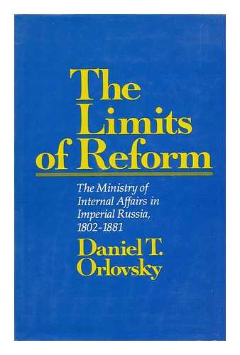 ORLOVSKY, DANIEL T. - The Limits of Reform : the Ministry of Internal Affairs in Imperial Russia, 1802-1881 / Daniel T. Orlovsky