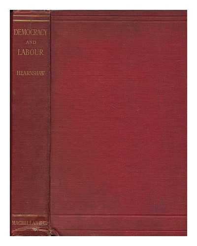 HEARNSHAW, F. J. C. (FOSSEY JOHN COBB) - Democracy and Labour : a Sequel to 'Democracy At the Crossways'