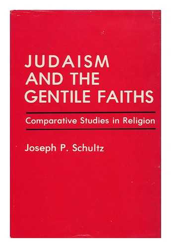 SCHULTZ, JOSEPH P. - Judaism and the Gentile Faiths : Comparative Studies in Religion / Joseph P. Schultz