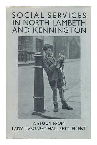 LADY MARGARET HALL SETTLEMENT - Social Services in North Lambeth and Kennington / a Study from Lady Margaret Hall Settlement ; with an Introduction by Sir Wyndham Deedes