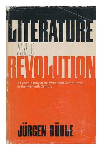 RüHLE, JURGEN - Literature and Revolution : a Critical Study of the Writer and Communism in the Twentieth Century