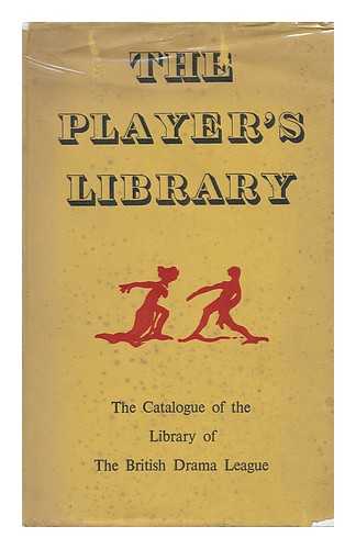 BRITISH DRAMA LEAGUE - The Player's Library : Catalogue of the Library of the British Drama League / with Introduction by Frederick S. Boas