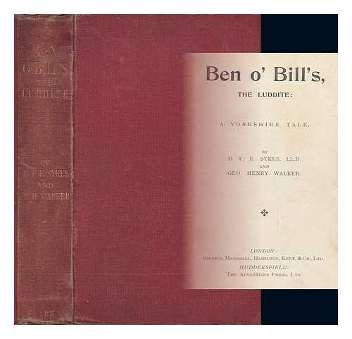 SYKES, DANIEL FREDERICK EDWARD. GEORGE HENRY WALKER - Ben O Bill's, the Luddite : a Yorkshire Tale / Daniel Frederick Edward Sykes and George Henry Walker