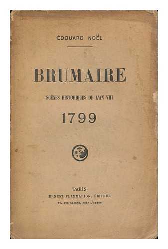 NOEL, EDOUARD - Brumaire : Scenes Historiques De L'An VIII. 1799.