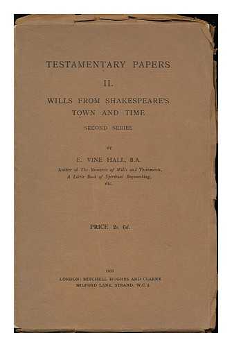 HALL, E. VINE - Testamentary Papers / [Compiled] by E. Vine Hall. 2, Wills from Shakespeare's Town and Time, Second Series