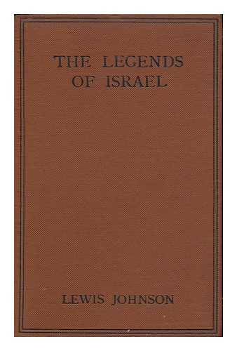 JOHNSON, LEWIS - The Legends of Israel : Essays in Interpretation of Some Famous Stories from the Old Testament