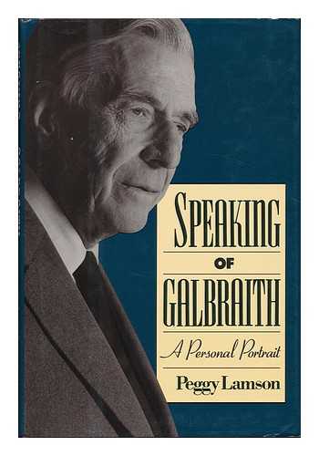 LAMSON, PEGGY - Speaking of Galbraith. a Personal Portrait