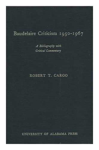 CARGO, ROBERT T. - Baudelaire Criticism, 1950-1967 : a Bibliography with Critical Commentary / Robert T. Cargo