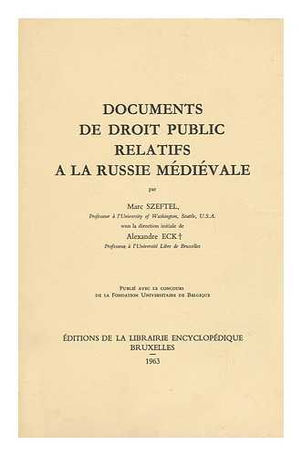 SZEFTEL, MARC - Documents De Droit Public Relatifs a La Russie Medievale / Par Marc Szeftel, Sous La Direction Initiale De Alexandre Eck