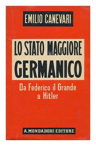 CANEVARI, EMILIO - Lo Stato Maggiore Germanico Da Federico IL Grande a Hitler