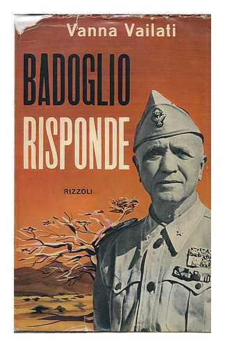 VAILATI, VANNA - Badoglio Risponde. Con Una Appendice Del Professor Guido Gigli