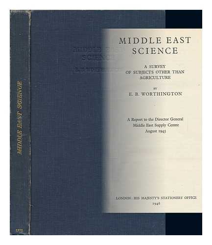 WORTHINGTON, E. BARTON (EDGAR BARTON) - Middle East Science : a Survey of Subjects Other Than Agriculture