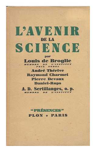 BROGLIE, LOUIS DE. ANDRE THERIVE. RAYMOND CHARMET [ET AL] - L'Avenir De La Science